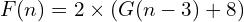 F(n)= 2 \times (G(n-3)+8)